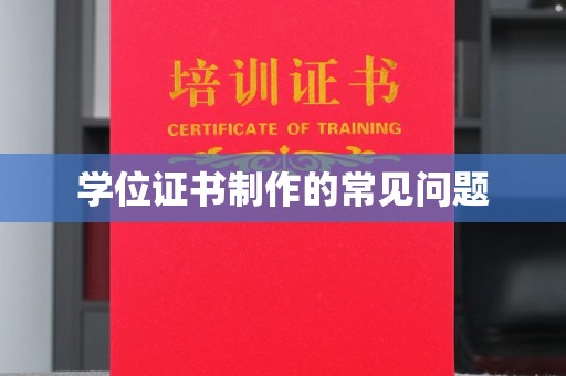 德江学位证书制作的常见问题