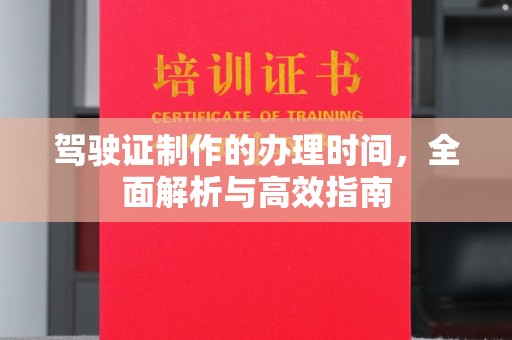 德江驾驶证制作的办理时间，全面解析与高效指南