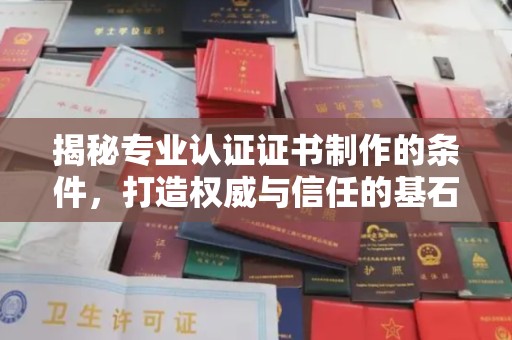 德江揭秘专业认证证书制作的条件，打造权威与信任的基石