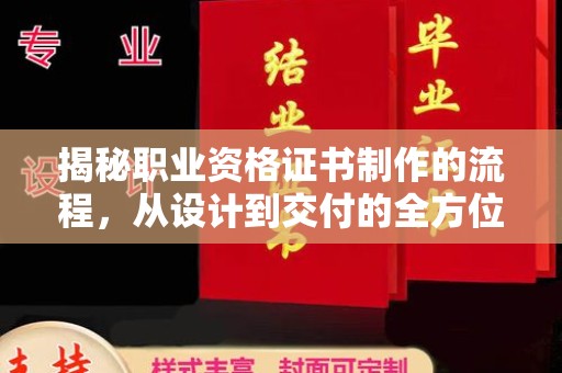 德江揭秘职业资格证书制作的流程，从设计到交付的全方位解析