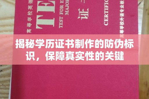 德江揭秘学历证书制作的防伪标识，保障真实性的关键