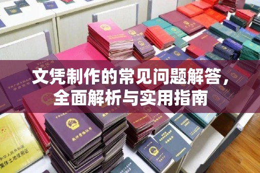 德江文凭制作的常见问题解答，全面解析与实用指南
