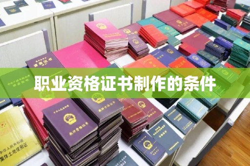 德江职业资格证书制作的条件