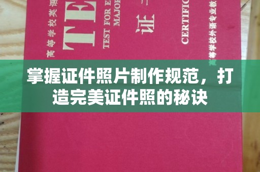 德江掌握证件照片制作规范，打造完美证件照的秘诀
