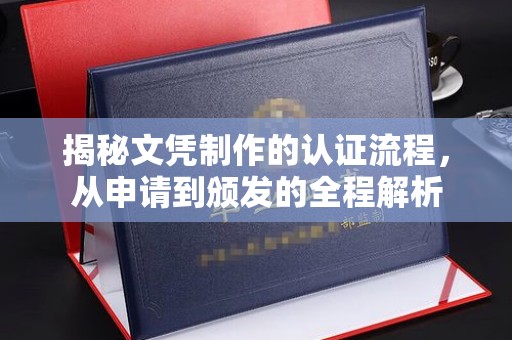 德江揭秘文凭制作的认证流程，从申请到颁发的全程解析