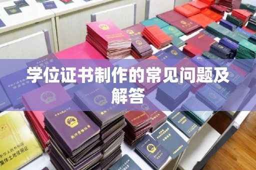 德江学位证书制作的常见问题及解答