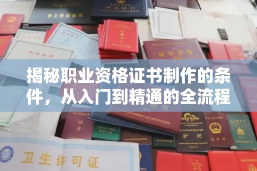 德江揭秘职业资格证书制作的条件，从入门到精通的全流程解析