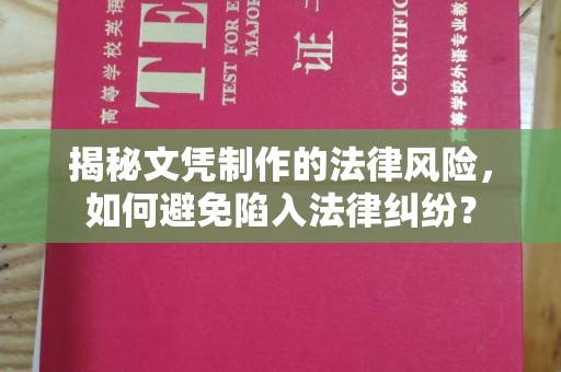 德江揭秘文凭制作的法律风险，如何避免陷入法律纠纷？