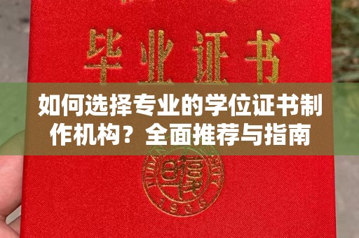 德江如何选择专业的学位证书制作机构？全面推荐与指南