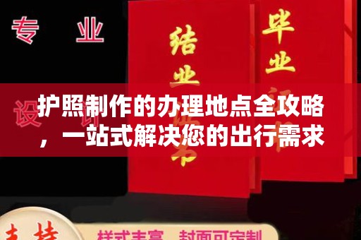 德江护照制作的办理地点全攻略，一站式解决您的出行需求